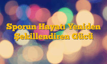 Sporun Hayatı Yeniden Şekillendiren Gücü
