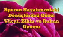 Sporun Hayatımızdaki Dönüştürücü Gücü: Vücut, Zihin ve Ruhun Uyumu