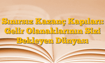 Sınırsız Kazanç Kapıları: Gelir Olanaklarının Sizi Bekleyen Dünyası