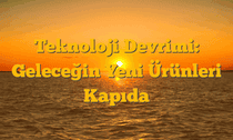 Teknoloji Devrimi: Geleceğin Yeni Ürünleri Kapıda