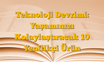 Teknoloji Devrimi: Yaşamınızı Kolaylaştıracak 10 Yenilikçi Ürün