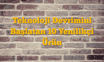 Teknoloji Devrimini Başlatan 10 Yenilikçi Ürün