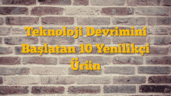 Teknoloji Devrimini Başlatan 10 Yenilikçi Ürün