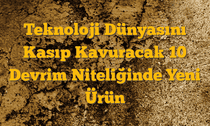 Teknoloji Dünyasını Kasıp Kavuracak 10 Devrim Niteliğinde Yeni Ürün