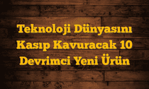 Teknoloji Dünyasını Kasıp Kavuracak 10 Devrimci Yeni Ürün