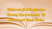 Teknoloji Dünyasını Kasıp Kavuracak 10 Devrimci Yeni Ürün