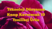 Teknoloji Dünyasını Kasıp Kavuracak 10 Yenilikçi Ürün