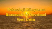 Teknoloji Dünyasını Sarsacak 10 Devrimci Yeni Ürün