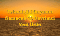 Teknoloji Dünyasını Sarsacak 10 Devrimci Yeni Ürün