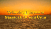 Teknoloji Dünyasını Sarsacak 10 Yeni Ürün
