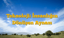Teknoloji: İnsanlığın Dönüşen Aynası