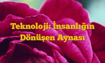 Teknoloji: İnsanlığın Dönüşen Aynası