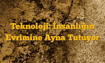 Teknoloji: İnsanlığın Evrimine Ayna Tutuyor