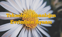 Teknoloji: İnsanlığın Evriminin Aynası