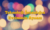 Teknoloji: İnsanlığın Evriminin Aynası
