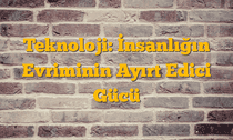Teknoloji: İnsanlığın Evriminin Ayırt Edici Gücü