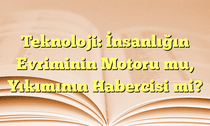 Teknoloji: İnsanlığın Evriminin Motoru mu, Yıkımının Habercisi mi?