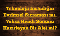 Teknoloji: İnsanlığın Evrimsel Sıçraması mı, Yoksa Kendi Sonunu Hazırlayan Bir Alet mi?