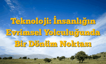 Teknoloji: İnsanlığın Evrimsel Yolculuğunda Bir Dönüm Noktası