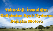 Teknoloji: İnsanlığın Gelişimine Ayak Uyduran Değişim Motoru