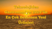 Teknolojiden Gastronomiye: 2024â€™ün En Çok Beklenen Yeni Ürünleri