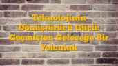 Teknolojinin Dönüştürücü Gücü: Geçmişten Geleceğe Bir Yolculuk