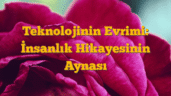 Teknolojinin Evrimi: İnsanlık Hikayesinin Aynası