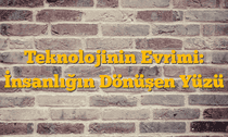 Teknolojinin Evrimi: İnsanlığın Dönüşen Yüzü