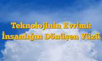 Teknolojinin Evrimi: İnsanlığın Dönüşen Yüzü