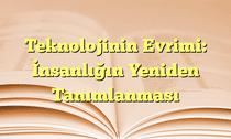 Teknolojinin Evrimi: İnsanlığın Yeniden Tanımlanması