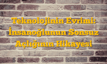 Teknolojinin Evrimi: İnsanoğlunun Sonsuz Açlığının Hikayesi