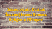 Teknolojinin Evrimi: İnsanoğlunun Sonsuz Açlığının Hikayesi