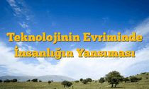 Teknolojinin Evriminde İnsanlığın Yansıması