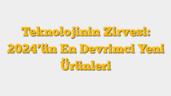 Teknolojinin Zirvesi: 2024â€™ün En Devrimci Yeni Ürünleri