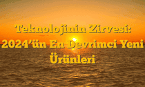 Teknolojinin Zirvesi: 2024â€™ün En Devrimci Yeni Ürünleri