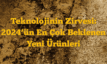 Teknolojinin Zirvesi: 2024â€™ün En Çok Beklenen Yeni Ürünleri