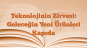 Teknolojinin Zirvesi: Geleceğin Yeni Ürünleri Kapıda