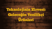 Teknolojinin Zirvesi: Geleceğin Yenilikçi Ürünleri