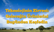 Teknolojinin Zirvesi: Geleceğin Ürünlerini Bugünden Keşfedin