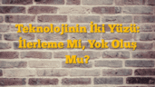 Teknolojinin İki Yüzü: İlerleme Mi, Yok Oluş Mu?