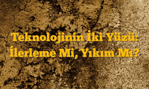 Teknolojinin İki Yüzü: İlerleme Mi, Yıkım Mı?