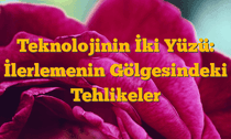 Teknolojinin İki Yüzü: İlerlemenin Gölgesindeki Tehlikeler