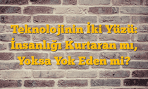 Teknolojinin İki Yüzü: İnsanlığı Kurtaran mı, Yoksa Yok Eden mi?