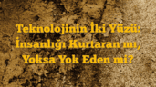 Teknolojinin İki Yüzü: İnsanlığı Kurtaran mı, Yoksa Yok Eden mi?