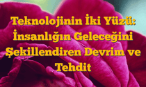 Teknolojinin İki Yüzü: İnsanlığın Geleceğini Şekillendiren Devrim ve Tehdit