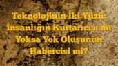 Teknolojinin İki Yüzü: İnsanlığın Kurtarıcısı mı Yoksa Yok Oluşunun Habercisi mi?