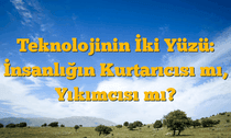 Teknolojinin İki Yüzü: İnsanlığın Kurtarıcısı mı, Yıkımcısı mı?