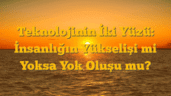 Teknolojinin İki Yüzü: İnsanlığın Yükselişi mi Yoksa Yok Oluşu mu?