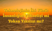 Teknolojinin İki Yüzü: İnsanlığın Yükselişi mi Yoksa Yıkılışı mı?