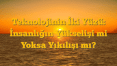 Teknolojinin İki Yüzü: İnsanlığın Yükselişi mi Yoksa Yıkılışı mı?